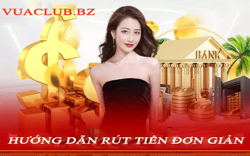 Hướng dẫn cụ thể về quy trình rút tiền từ vuaclub